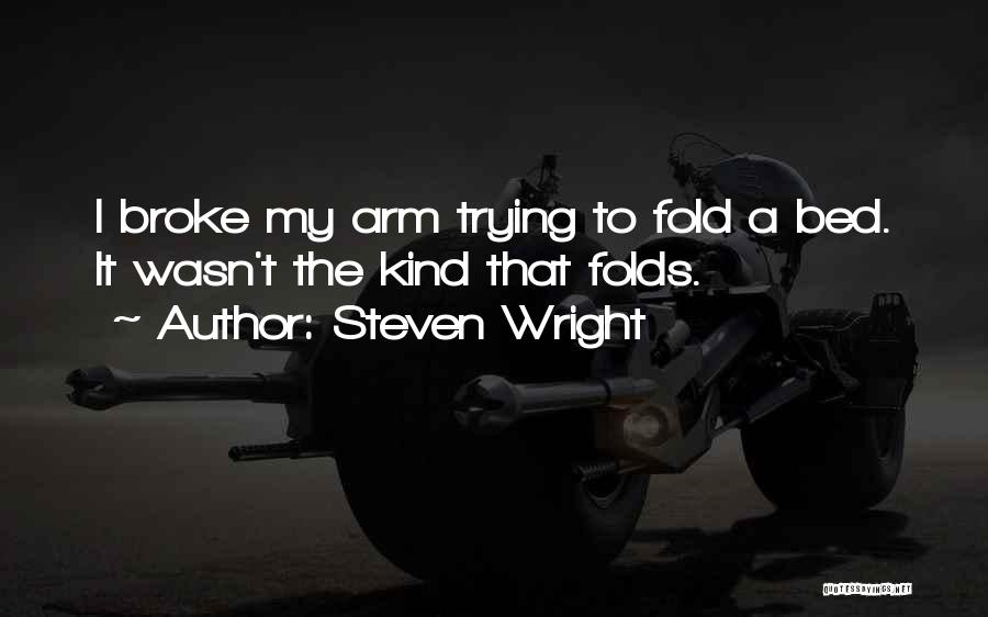 Steven Wright Quotes: I Broke My Arm Trying To Fold A Bed. It Wasn't The Kind That Folds.