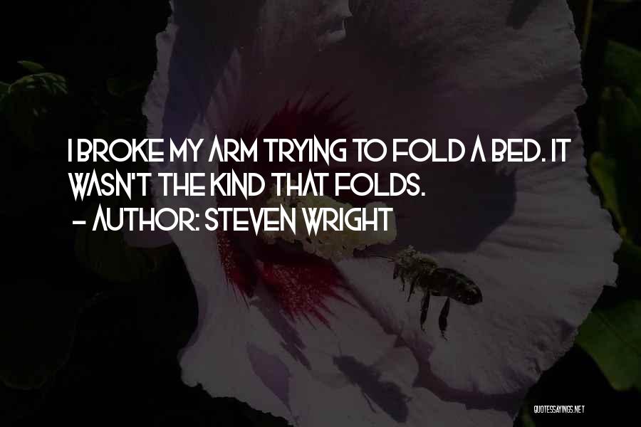 Steven Wright Quotes: I Broke My Arm Trying To Fold A Bed. It Wasn't The Kind That Folds.