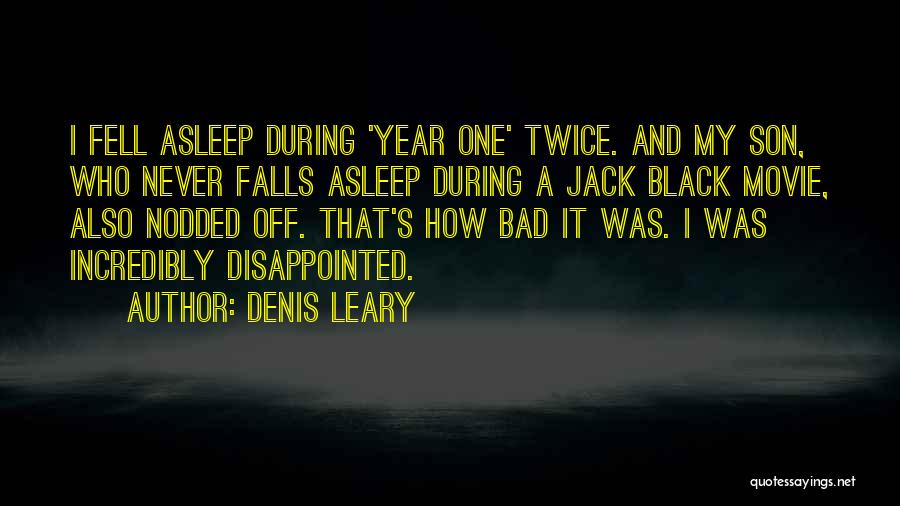 Denis Leary Quotes: I Fell Asleep During 'year One' Twice. And My Son, Who Never Falls Asleep During A Jack Black Movie, Also