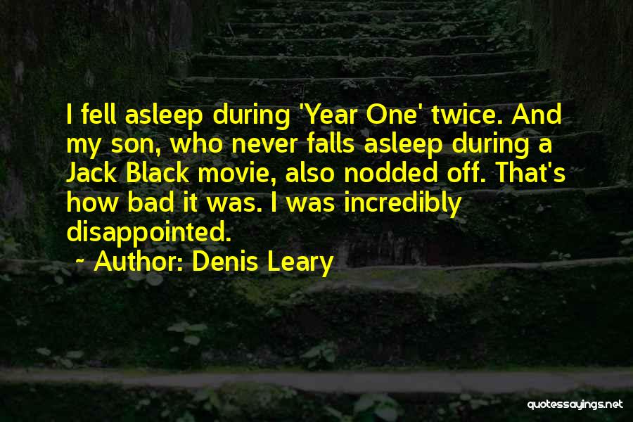 Denis Leary Quotes: I Fell Asleep During 'year One' Twice. And My Son, Who Never Falls Asleep During A Jack Black Movie, Also