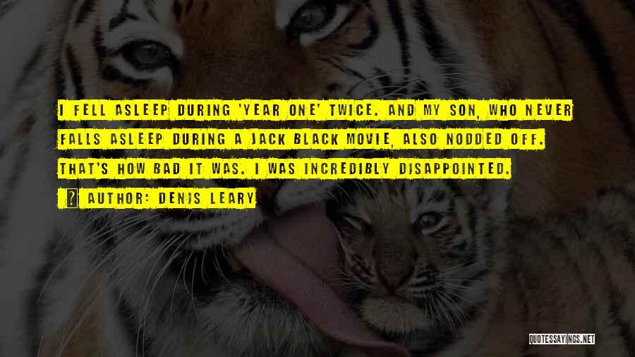 Denis Leary Quotes: I Fell Asleep During 'year One' Twice. And My Son, Who Never Falls Asleep During A Jack Black Movie, Also