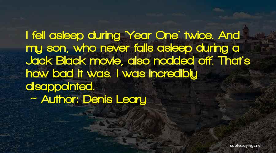 Denis Leary Quotes: I Fell Asleep During 'year One' Twice. And My Son, Who Never Falls Asleep During A Jack Black Movie, Also