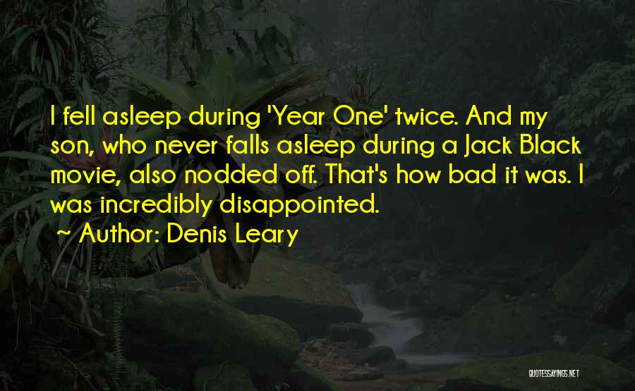 Denis Leary Quotes: I Fell Asleep During 'year One' Twice. And My Son, Who Never Falls Asleep During A Jack Black Movie, Also