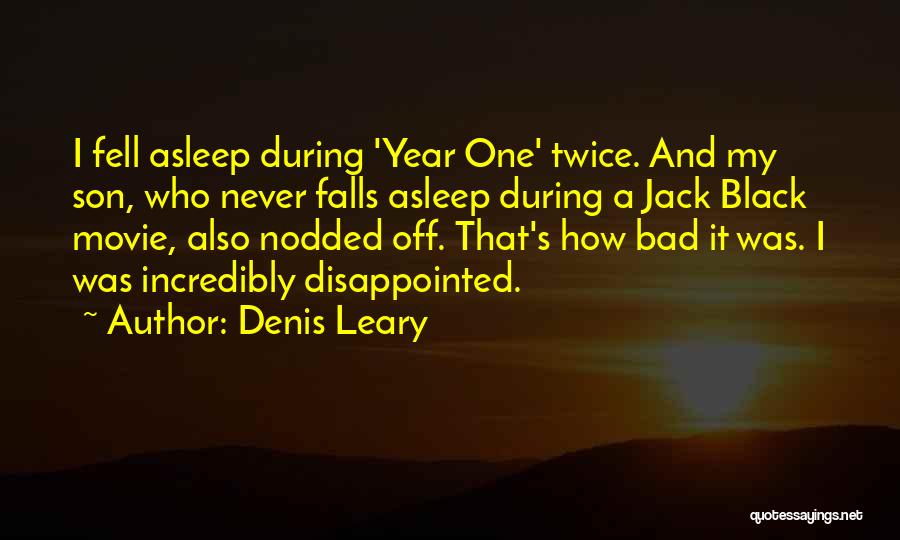 Denis Leary Quotes: I Fell Asleep During 'year One' Twice. And My Son, Who Never Falls Asleep During A Jack Black Movie, Also