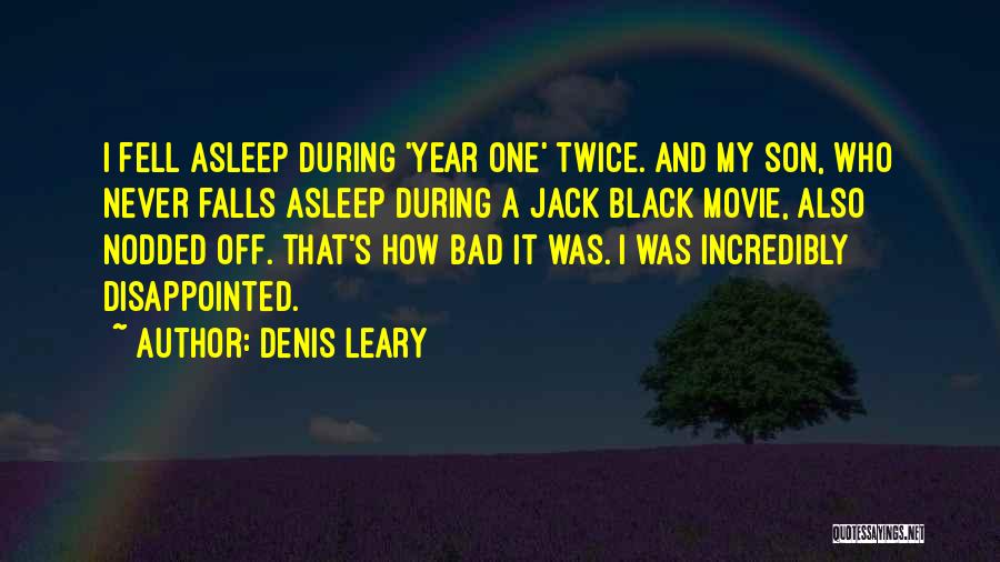 Denis Leary Quotes: I Fell Asleep During 'year One' Twice. And My Son, Who Never Falls Asleep During A Jack Black Movie, Also