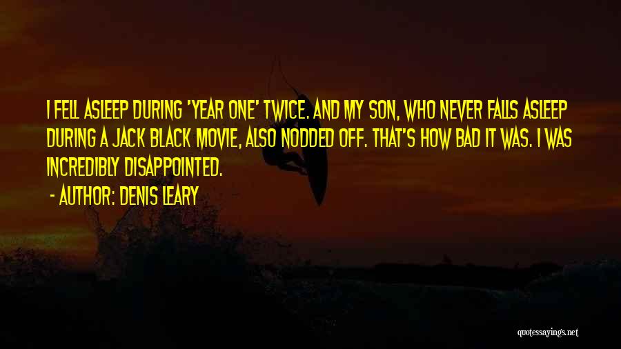 Denis Leary Quotes: I Fell Asleep During 'year One' Twice. And My Son, Who Never Falls Asleep During A Jack Black Movie, Also