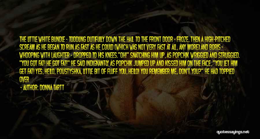Donna Tartt Quotes: The Little White Bundle - Toddling Dutifully Down The Hall To The Front Door - Froze. Then A High-pitched Scream