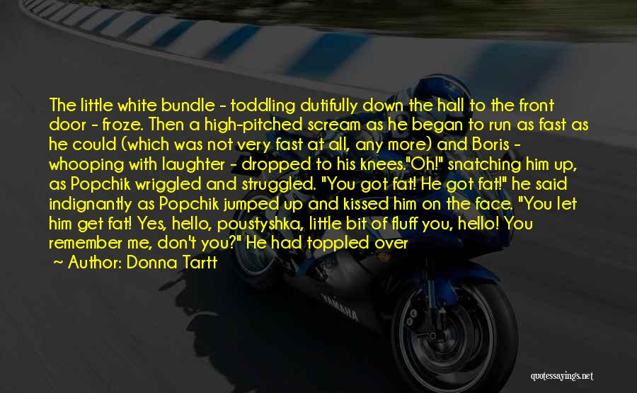 Donna Tartt Quotes: The Little White Bundle - Toddling Dutifully Down The Hall To The Front Door - Froze. Then A High-pitched Scream