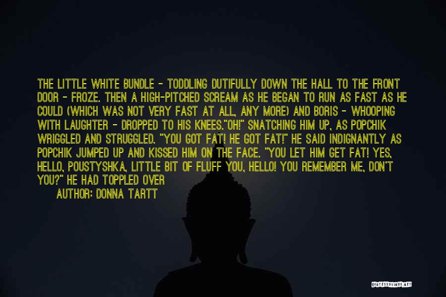 Donna Tartt Quotes: The Little White Bundle - Toddling Dutifully Down The Hall To The Front Door - Froze. Then A High-pitched Scream