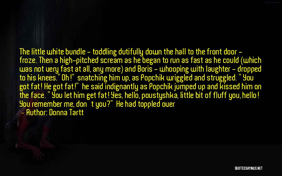 Donna Tartt Quotes: The Little White Bundle - Toddling Dutifully Down The Hall To The Front Door - Froze. Then A High-pitched Scream