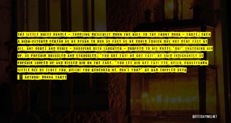 Donna Tartt Quotes: The Little White Bundle - Toddling Dutifully Down The Hall To The Front Door - Froze. Then A High-pitched Scream