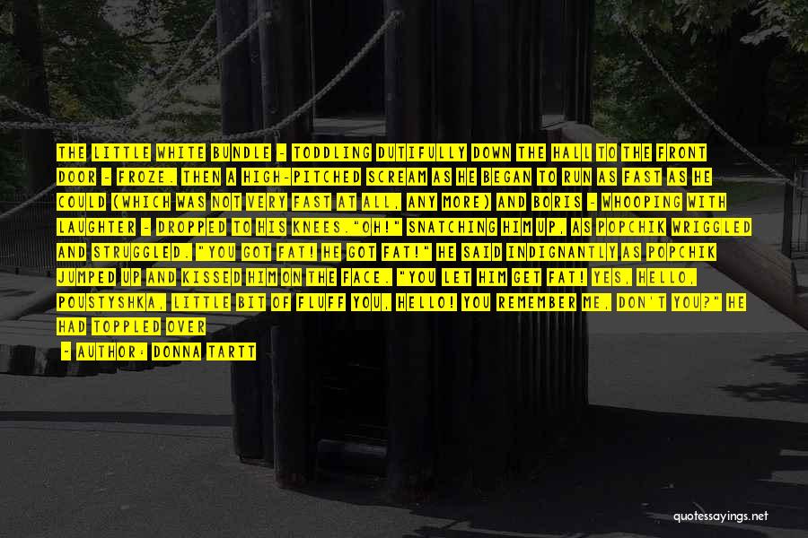 Donna Tartt Quotes: The Little White Bundle - Toddling Dutifully Down The Hall To The Front Door - Froze. Then A High-pitched Scream