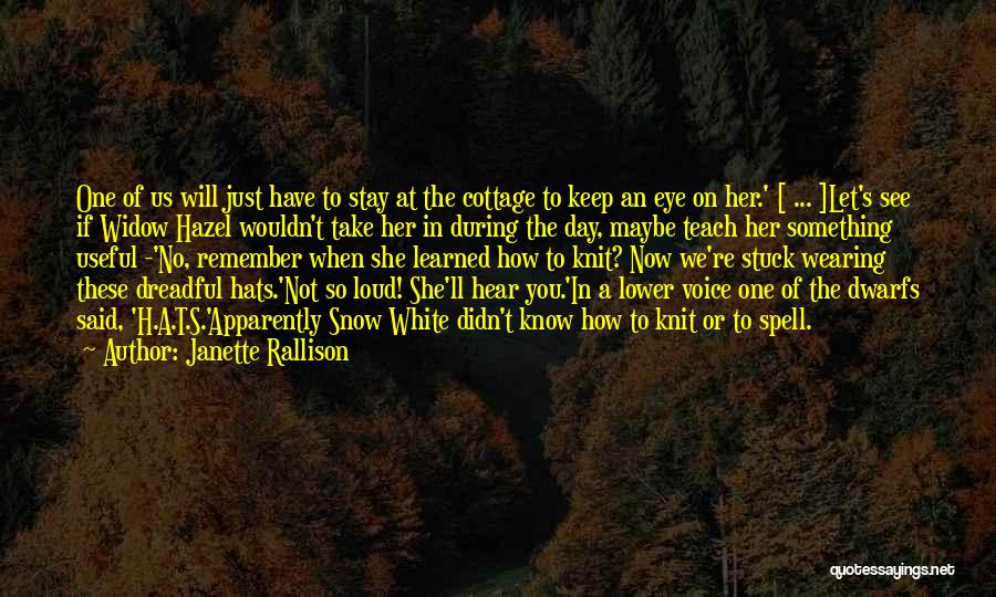 Janette Rallison Quotes: One Of Us Will Just Have To Stay At The Cottage To Keep An Eye On Her.' [ ... ]let's
