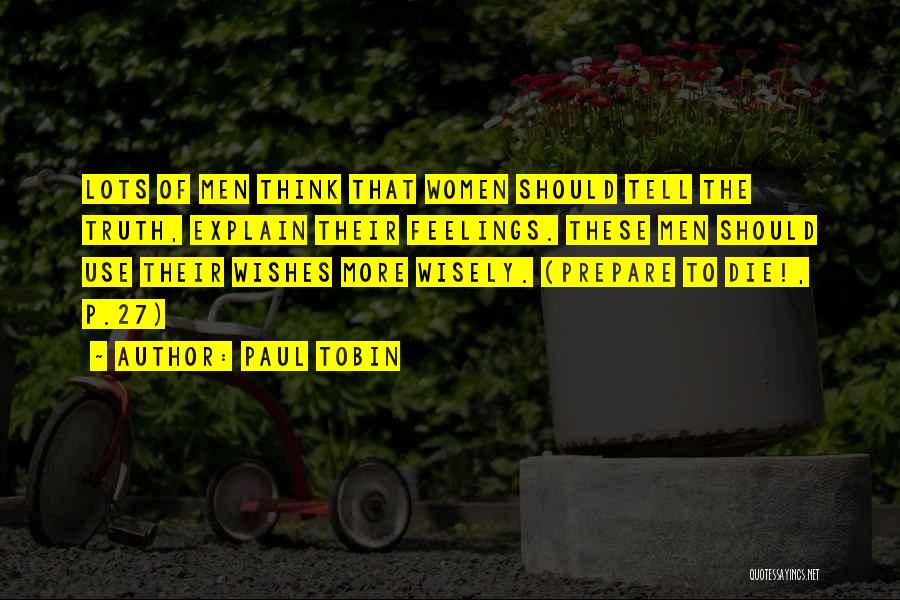 Paul Tobin Quotes: Lots Of Men Think That Women Should Tell The Truth, Explain Their Feelings. These Men Should Use Their Wishes More