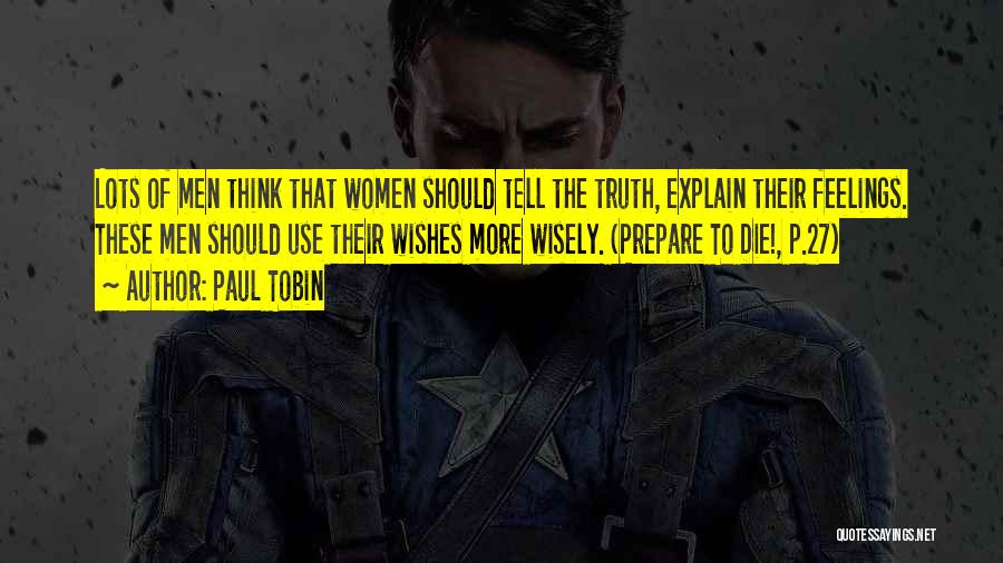 Paul Tobin Quotes: Lots Of Men Think That Women Should Tell The Truth, Explain Their Feelings. These Men Should Use Their Wishes More