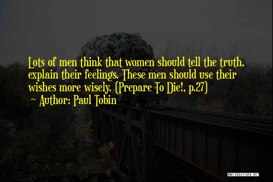 Paul Tobin Quotes: Lots Of Men Think That Women Should Tell The Truth, Explain Their Feelings. These Men Should Use Their Wishes More