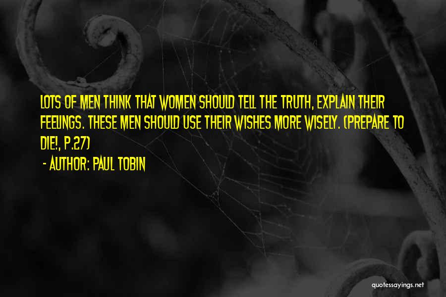 Paul Tobin Quotes: Lots Of Men Think That Women Should Tell The Truth, Explain Their Feelings. These Men Should Use Their Wishes More