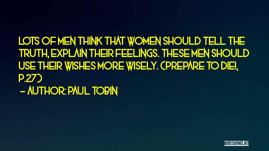 Paul Tobin Quotes: Lots Of Men Think That Women Should Tell The Truth, Explain Their Feelings. These Men Should Use Their Wishes More