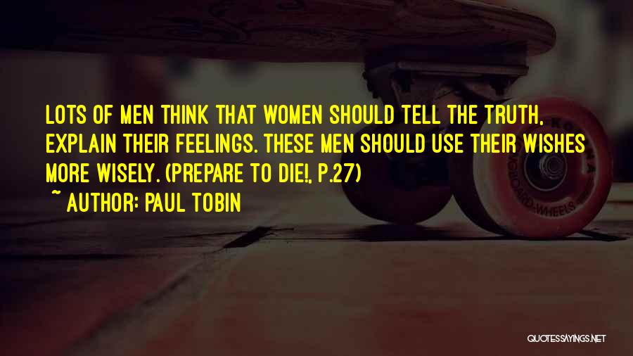 Paul Tobin Quotes: Lots Of Men Think That Women Should Tell The Truth, Explain Their Feelings. These Men Should Use Their Wishes More