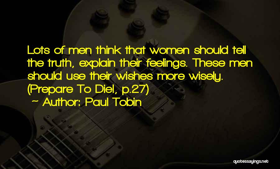 Paul Tobin Quotes: Lots Of Men Think That Women Should Tell The Truth, Explain Their Feelings. These Men Should Use Their Wishes More