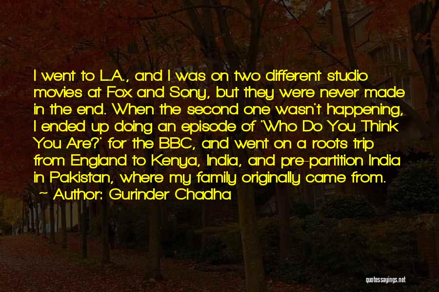 Gurinder Chadha Quotes: I Went To L.a., And I Was On Two Different Studio Movies At Fox And Sony, But They Were Never