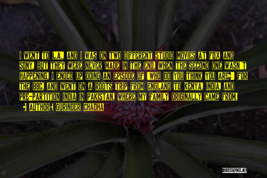Gurinder Chadha Quotes: I Went To L.a., And I Was On Two Different Studio Movies At Fox And Sony, But They Were Never