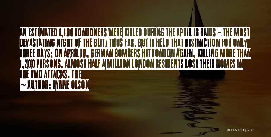 Lynne Olson Quotes: An Estimated 1,100 Londoners Were Killed During The April 16 Raids - The Most Devastating Night Of The Blitz Thus