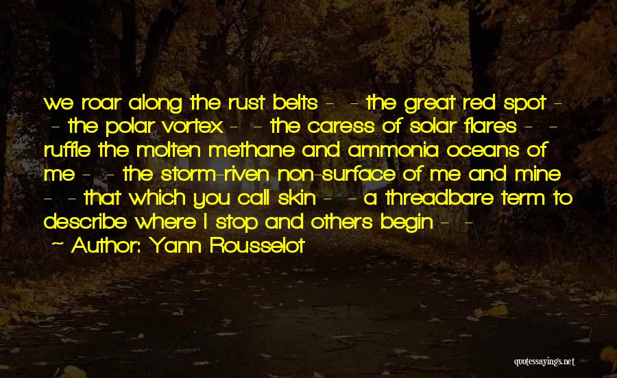 Yann Rousselot Quotes: We Roar Along The Rust Belts - - The Great Red Spot - - The Polar Vortex - - The