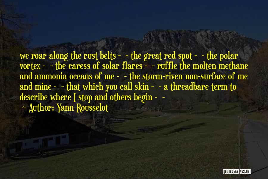 Yann Rousselot Quotes: We Roar Along The Rust Belts - - The Great Red Spot - - The Polar Vortex - - The