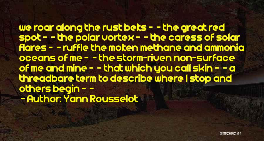 Yann Rousselot Quotes: We Roar Along The Rust Belts - - The Great Red Spot - - The Polar Vortex - - The