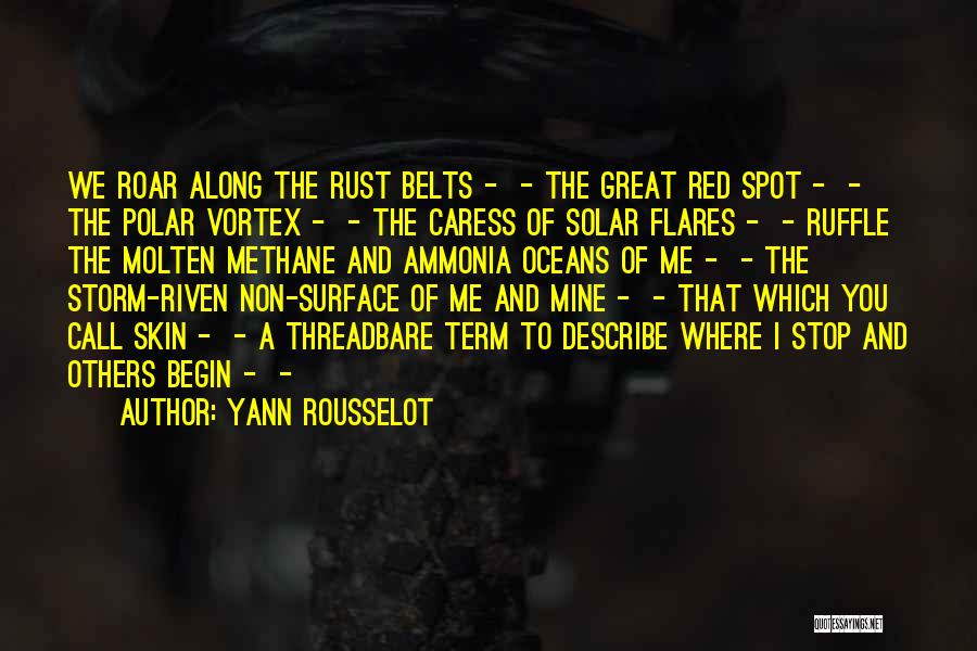 Yann Rousselot Quotes: We Roar Along The Rust Belts - - The Great Red Spot - - The Polar Vortex - - The