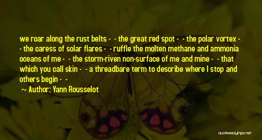 Yann Rousselot Quotes: We Roar Along The Rust Belts - - The Great Red Spot - - The Polar Vortex - - The