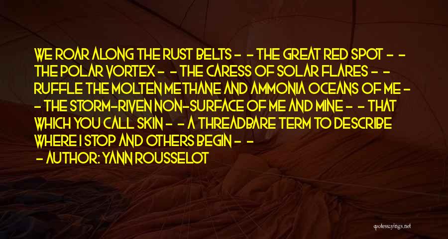 Yann Rousselot Quotes: We Roar Along The Rust Belts - - The Great Red Spot - - The Polar Vortex - - The