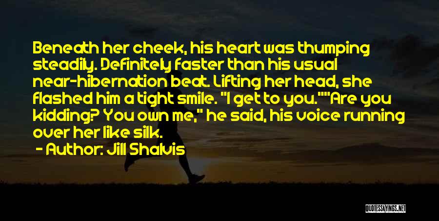 Jill Shalvis Quotes: Beneath Her Cheek, His Heart Was Thumping Steadily. Definitely Faster Than His Usual Near-hibernation Beat. Lifting Her Head, She Flashed