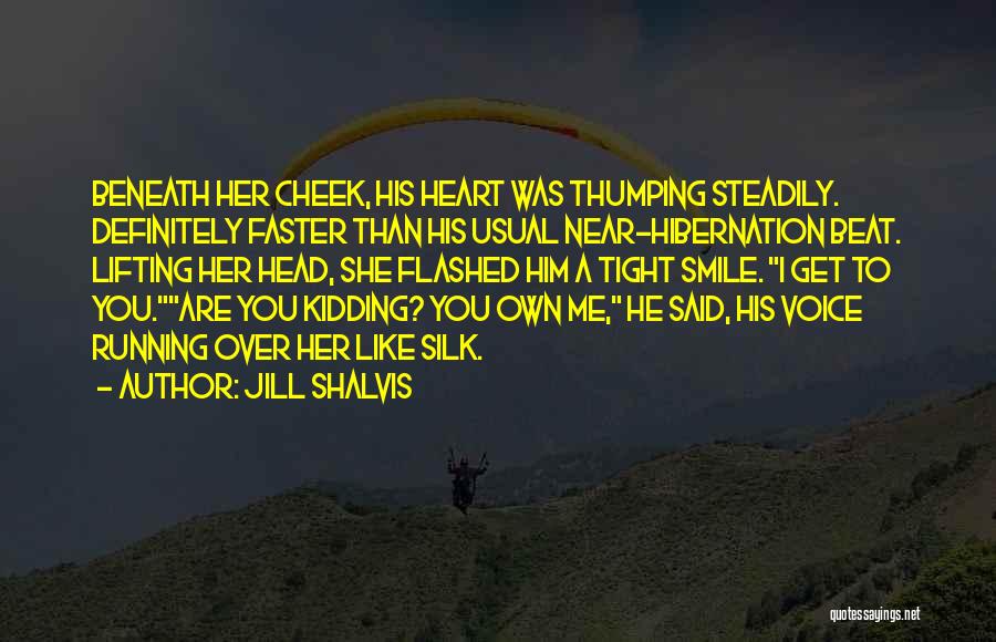 Jill Shalvis Quotes: Beneath Her Cheek, His Heart Was Thumping Steadily. Definitely Faster Than His Usual Near-hibernation Beat. Lifting Her Head, She Flashed