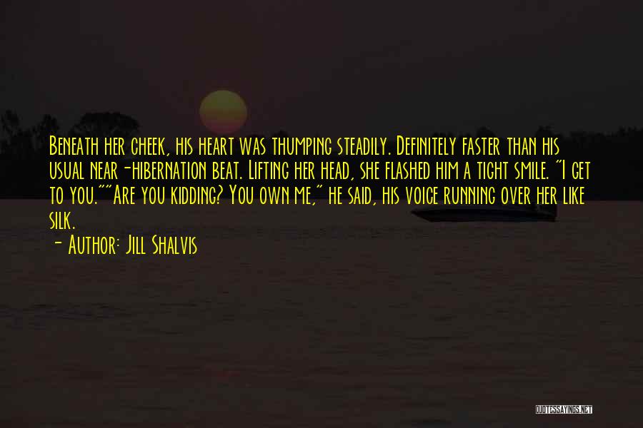 Jill Shalvis Quotes: Beneath Her Cheek, His Heart Was Thumping Steadily. Definitely Faster Than His Usual Near-hibernation Beat. Lifting Her Head, She Flashed