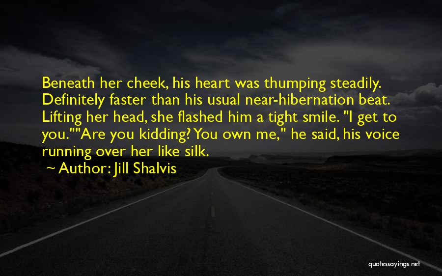 Jill Shalvis Quotes: Beneath Her Cheek, His Heart Was Thumping Steadily. Definitely Faster Than His Usual Near-hibernation Beat. Lifting Her Head, She Flashed