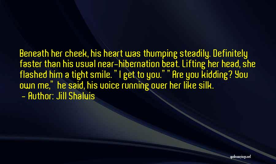 Jill Shalvis Quotes: Beneath Her Cheek, His Heart Was Thumping Steadily. Definitely Faster Than His Usual Near-hibernation Beat. Lifting Her Head, She Flashed