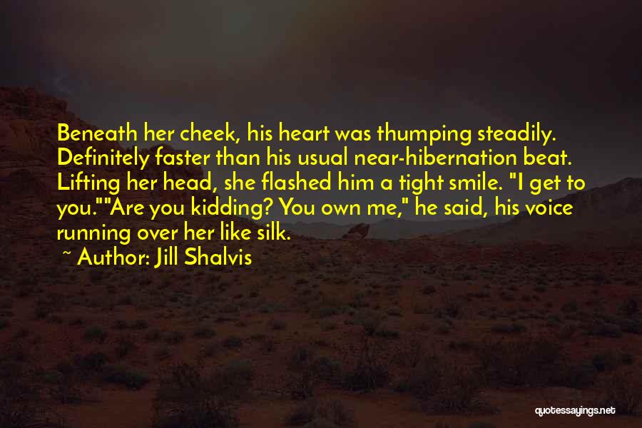 Jill Shalvis Quotes: Beneath Her Cheek, His Heart Was Thumping Steadily. Definitely Faster Than His Usual Near-hibernation Beat. Lifting Her Head, She Flashed