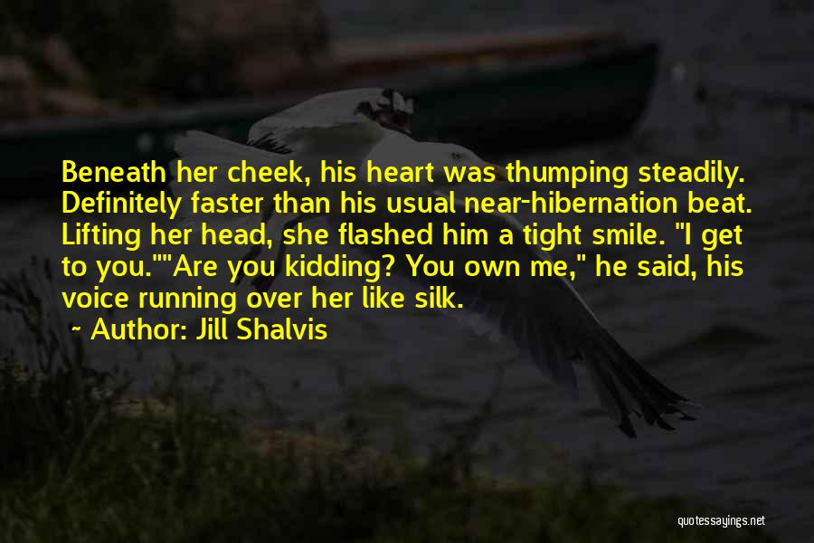 Jill Shalvis Quotes: Beneath Her Cheek, His Heart Was Thumping Steadily. Definitely Faster Than His Usual Near-hibernation Beat. Lifting Her Head, She Flashed