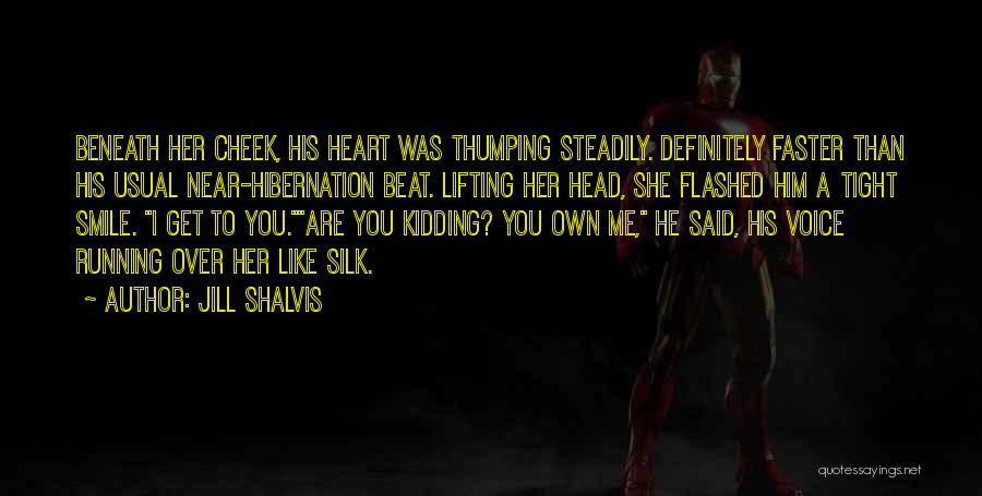 Jill Shalvis Quotes: Beneath Her Cheek, His Heart Was Thumping Steadily. Definitely Faster Than His Usual Near-hibernation Beat. Lifting Her Head, She Flashed