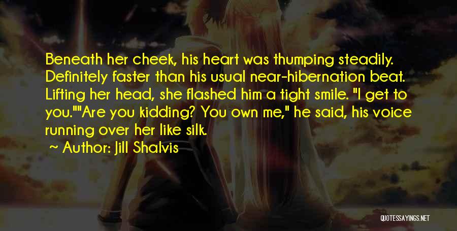 Jill Shalvis Quotes: Beneath Her Cheek, His Heart Was Thumping Steadily. Definitely Faster Than His Usual Near-hibernation Beat. Lifting Her Head, She Flashed