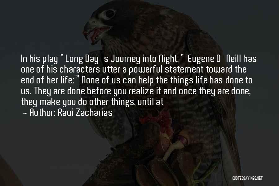 Ravi Zacharias Quotes: In His Play Long Day's Journey Into Night, Eugene O'neill Has One Of His Characters Utter A Powerful Statement Toward