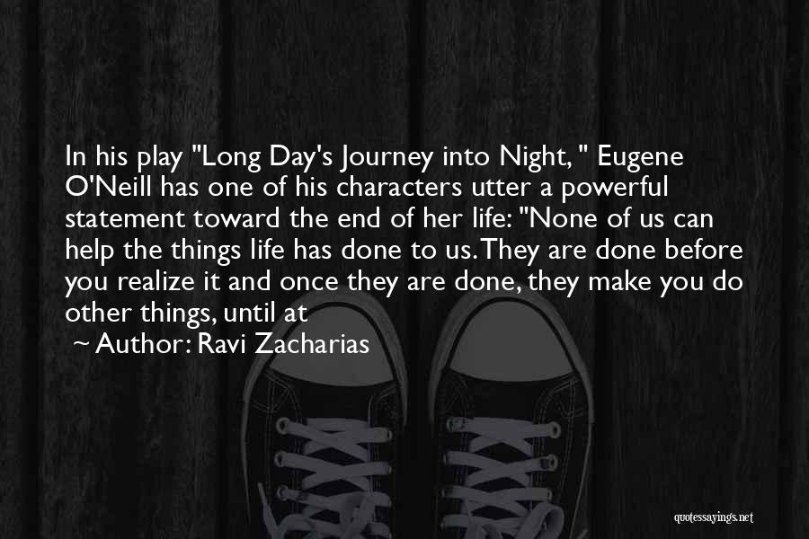 Ravi Zacharias Quotes: In His Play Long Day's Journey Into Night, Eugene O'neill Has One Of His Characters Utter A Powerful Statement Toward