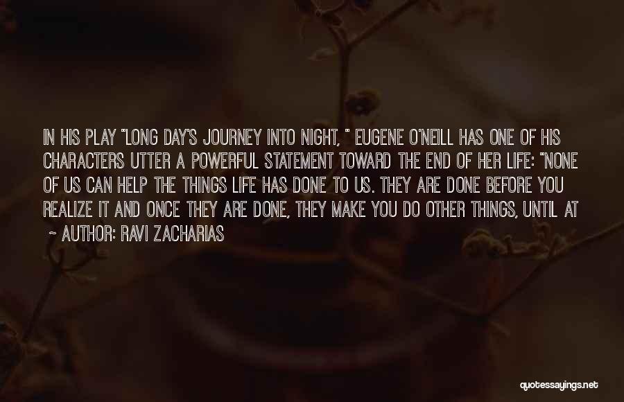 Ravi Zacharias Quotes: In His Play Long Day's Journey Into Night, Eugene O'neill Has One Of His Characters Utter A Powerful Statement Toward