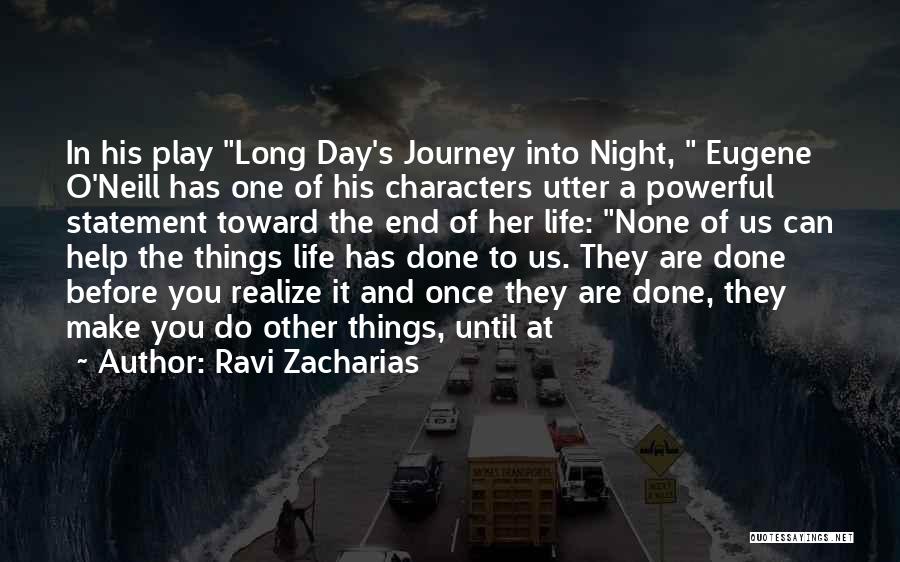 Ravi Zacharias Quotes: In His Play Long Day's Journey Into Night, Eugene O'neill Has One Of His Characters Utter A Powerful Statement Toward