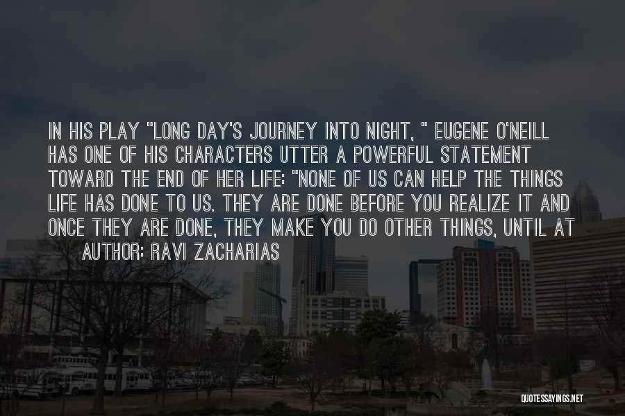 Ravi Zacharias Quotes: In His Play Long Day's Journey Into Night, Eugene O'neill Has One Of His Characters Utter A Powerful Statement Toward