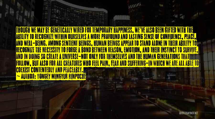 Yongey Mingyur Rinpoche Quotes: Though We May Be Genetically Wired For Temporary Happiness, We've Also Been Gifted With The Ability To Recognize Within Ourselves