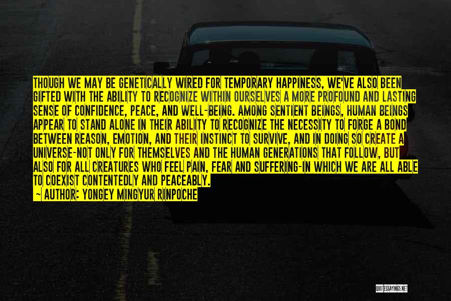 Yongey Mingyur Rinpoche Quotes: Though We May Be Genetically Wired For Temporary Happiness, We've Also Been Gifted With The Ability To Recognize Within Ourselves