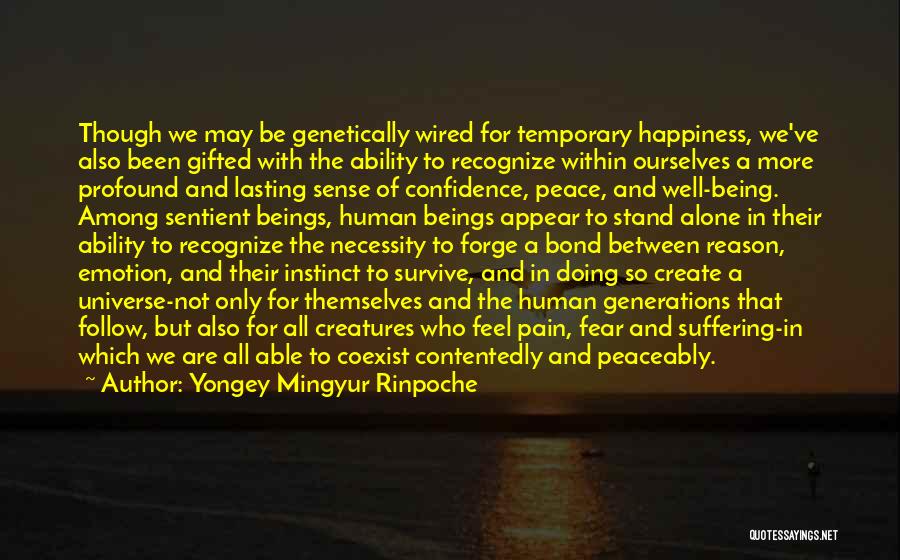 Yongey Mingyur Rinpoche Quotes: Though We May Be Genetically Wired For Temporary Happiness, We've Also Been Gifted With The Ability To Recognize Within Ourselves